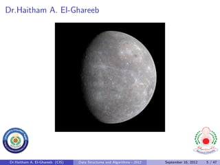 Dr.Haitham A. El-Ghareeb




 Dr.Haitham A. El-Ghareeb (CIS)   Data Structures and Algorithms - 2012   September 16, 2012   5 / 47
 