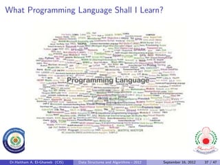 What Programming Language Shall I Learn?




 Dr.Haitham A. El-Ghareeb (CIS)   Data Structures and Algorithms - 2012   September 16, 2012   37 / 47
 