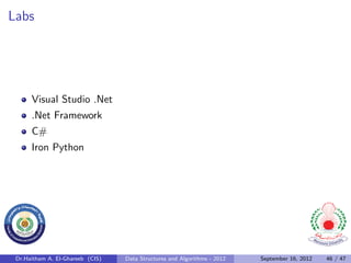 Labs




      Visual Studio .Net
      .Net Framework
      C#
      Iron Python




 Dr.Haitham A. El-Ghareeb (CIS)   Data Structures and Algorithms - 2012   September 16, 2012   46 / 47
 
