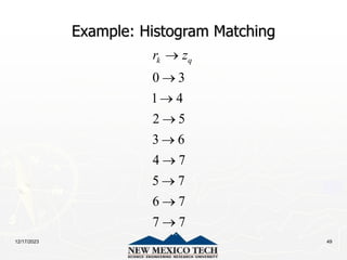 12/17/2023 49
Example: Histogram Matching
0 3
1 4
2 5
3 6
4 7
5 7
6 7
7 7
k q
r z









 