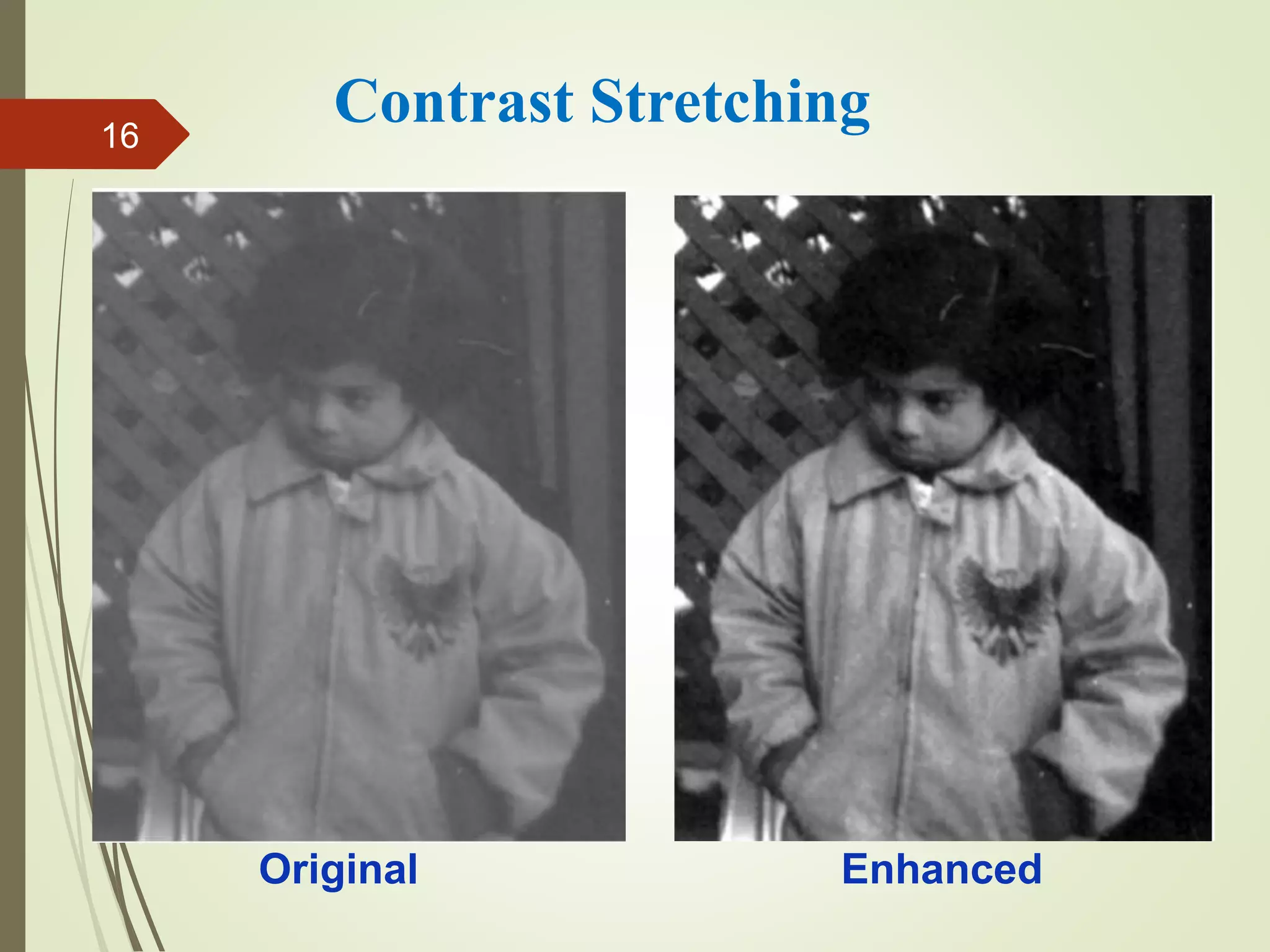 Contrast Stretching
Original Enhanced
16
 