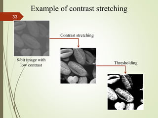 Example of contrast stretching
Contrast stretching
8-bit image with
low contrast
Thresholding
33
 