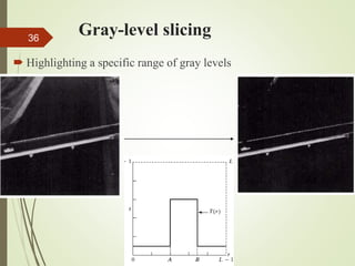 Gray-level slicing
 Highlighting a specific range of gray levels
36
 