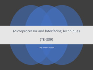 Microprocessor and Interfacing Techniques
(TE-309)
Engr. Adeel Asghar
 