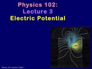 Physics 102:  Lecture 3 Electric Potential 
