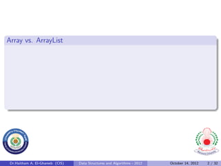 Array vs. ArrayList




 Dr.Haitham A. El-Ghareeb (CIS)   Data Structures and Algorithms - 2012   October 14, 2012   2 / 32
 
