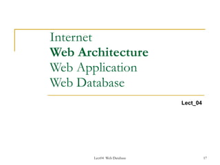 Internet
Web Architecture
Web Application
Web Database
                             Lect_04




       Lect04 Web Database             17
 