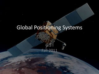 Global Positioning Systems GIS IFall 2011 