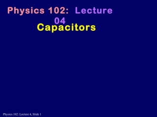 Capacitors Physics 102:   Lecture 04 