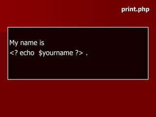 print.php




My name is
<? echo $yourname ?> .
 