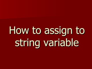 How to assign to
 string variable
 