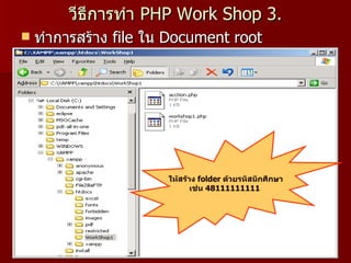 วีธีการทำา PHP Work Shop 3.
   ทำาการสร้าง file ใน Document root




                       ให้สร้ำง folder ด้วยรหัสนักศึกษำ
                              เช่น 48111111111
 
