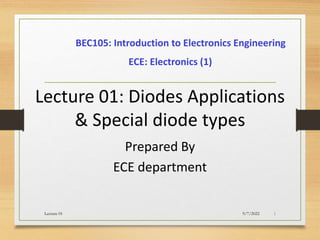 Lecture 01: Diodes Applications
& Special diode types
Prepared By
ECE department
BEC105: Introduction to Electronics Engineering
9/7/2022
Lecture 01 1
ECE: Electronics (1)
 