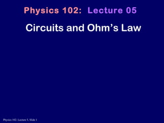 Circuits and Ohm’s Law Physics 102:   Lecture 05 