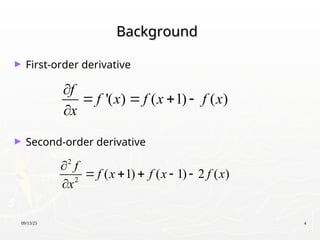 09/13/25 4
Background
Background
► First-order derivative
► Second-order derivative
'( ) ( 1) ( )
f
f x f x f x
x

   

2
2
( 1) ( 1) 2 ( )
f
f x f x f x
x

    

 