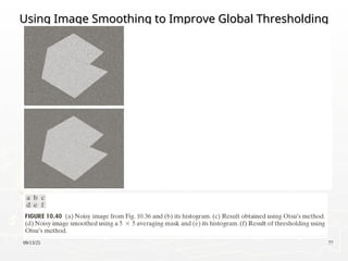 09/13/25 77
Using Image Smoothing to Improve Global Thresholding
Using Image Smoothing to Improve Global Thresholding
 