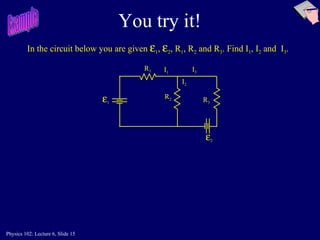 You try it! In the circuit below you are given   1 ,   2 , R 1 , R 2  and R 3 . Find I 1 , I 2  and  I 3 . Example R 1 R 2 R 3 I 1 I 3 I 2  1  2 