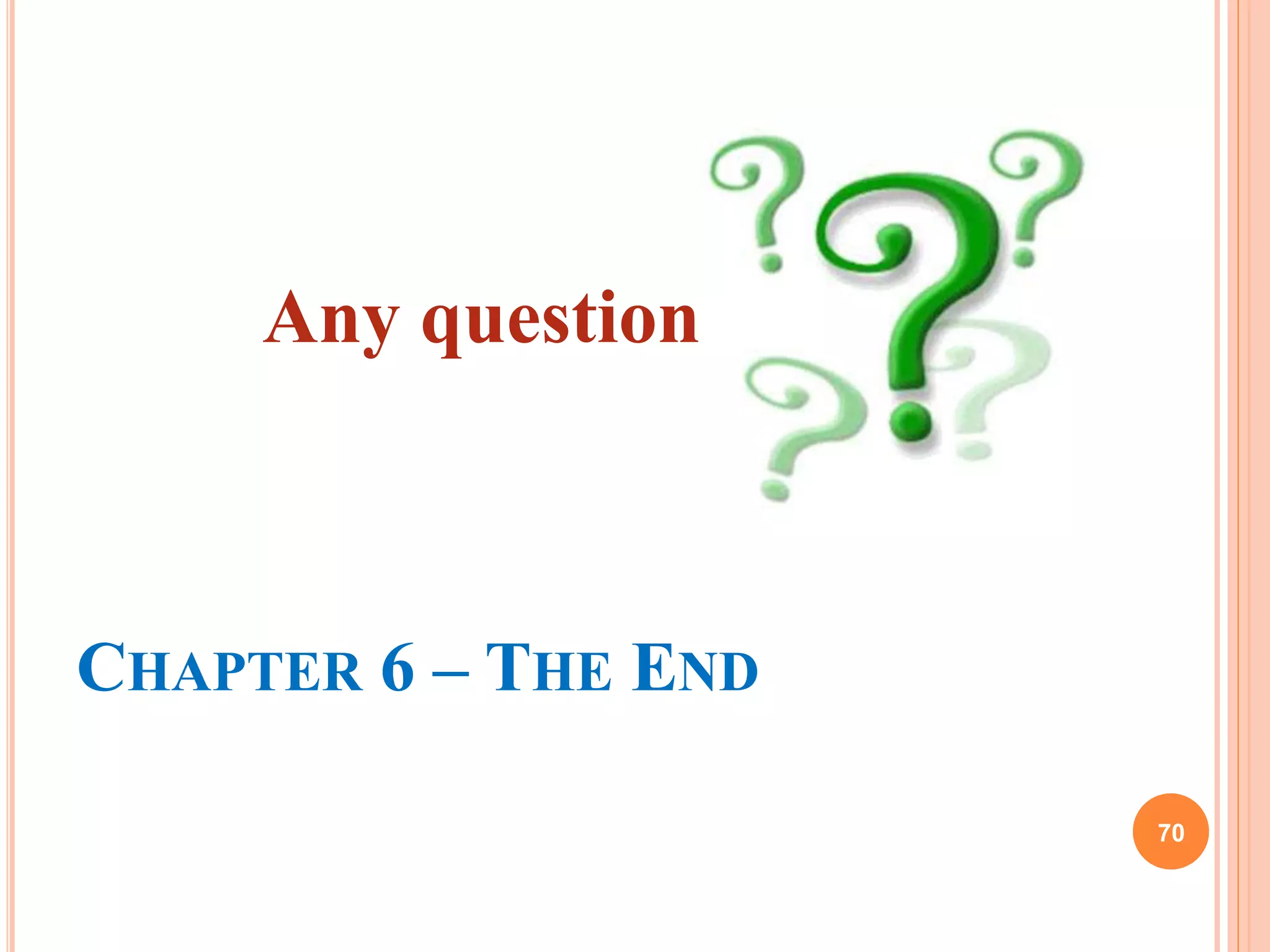 Any question
CHAPTER 6 – THE END
70
 