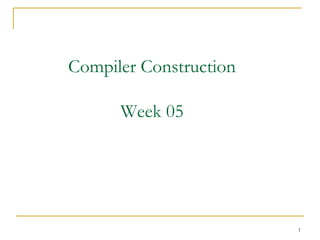1
Compiler Construction
Week 05
 