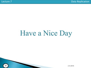 Lecture 7 Data Replication
32
Have a Nice Day
2/4/2016
 