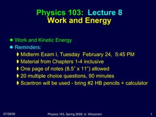 Physics 103:  Lecture 8 Work and Energy ,[object Object],[object Object],[object Object],[object Object],[object Object],[object Object],[object Object],07/28/09 Physics 103, Spring 2009, U. Wisconsin 