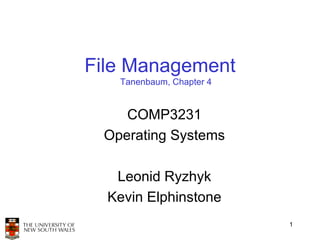 File Management
   Tanenbaum, Chapter 4


    COMP3231
 Operating Systems

   Leonid Ryzhyk
  Kevin Elphinstone
                          1
 