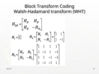 08/27/25 60
Block Transform Coding
Block Transform Coding
Walsh-Hadamard transform (WHT)
Walsh-Hadamard transform (WHT)
 