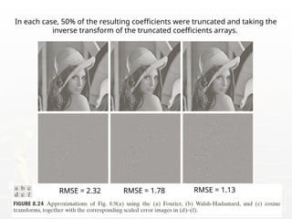 08/27/25 63
In each case, 50% of the resulting coefficients were truncated and taking the
inverse transform of the truncated coefficients arrays.
RMSE = 2.32 RMSE = 1.78 RMSE = 1.13
 