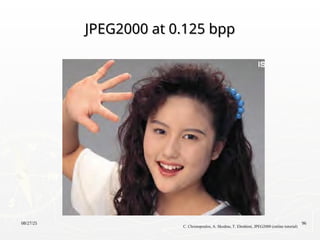08/27/25 96
JPEG2000 at 0.125 bpp
JPEG2000 at 0.125 bpp
C. Christopoulos, A. Skodras, T. Ebrahimi, JPEG2000 (online tutorial)
 