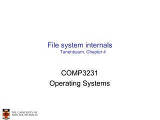 File system internals
    Tanenbaum, Chapter 4



   COMP3231
Operating Systems
 