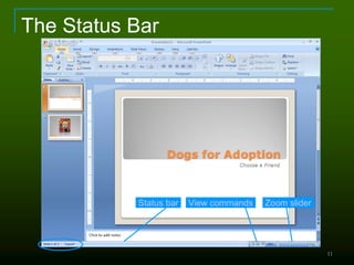 11
The Status Bar
Status bar View commands Zoom slider
 
