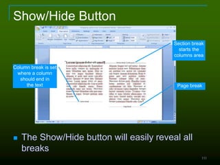 111
Show/Hide Button
 The Show/Hide button will easily reveal all
breaks
Section break
starts the
columns area
Column break is set
where a column
should end in
the text Page break
 