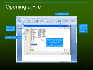 19
Opening a File
Storage
location
Down arrow
View of folders
and files in
My Documents
My Places bar
Look in
toolbar
buttons
 