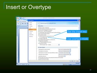29
Insert or Overtype
Use overtype mode
Set the insert key
 