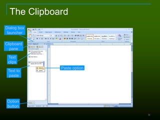 31
The Clipboard
Dialog box
launcher
Clipboard
pane
Text
clips
Text to
paste
Paste option
Option
button
 