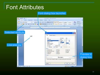 39
Font Attributes
Font dialog box launcher
Selected attribute
Preview in
dialog box
Live preview
 