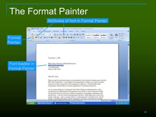 40
The Format Painter
Format
Painter
Font loaded in
Format Painter
Attributes of font in Format Painter
 