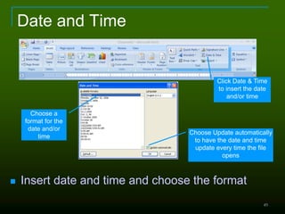 49
Date and Time
 Insert date and time and choose the format
Click Date & Time
to insert the date
and/or time
Choose Update automatically
to have the date and time
update every time the file
opens
Choose a
format for the
date and/or
time
 