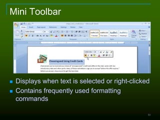 53
Mini Toolbar
 Displays when text is selected or right-clicked
 Contains frequently used formatting
commands
 