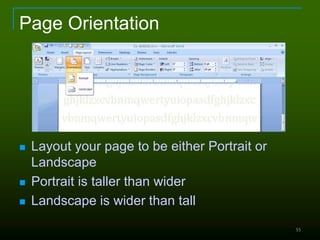 55
Page Orientation
 Layout your page to be either Portrait or
Landscape
 Portrait is taller than wider
 Landscape is wider than tall
 
