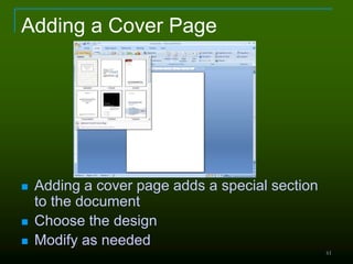 61
Adding a Cover Page
 Adding a cover page adds a special section
to the document
 Choose the design
 Modify as needed
 