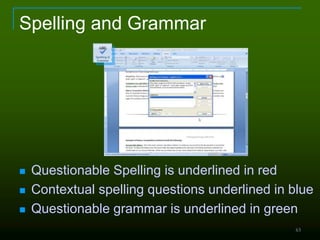 63
Spelling and Grammar
 Questionable Spelling is underlined in red
 Contextual spelling questions underlined in blue
 Questionable grammar is underlined in green
 