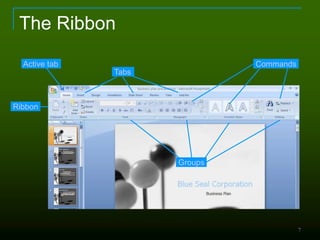 7
The Ribbon
Ribbon
Tabs
Active tab
Groups
Commands
 