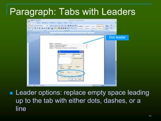 94
Paragraph: Tabs with Leaders
 Leader options: replace empty space leading
up to the tab with either dots, dashes, or a
line
Dot leader
 