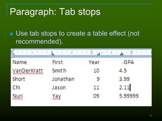 Paragraph: Tab stops
 Use tab stops to create a table effect (not
recommended).
97
 