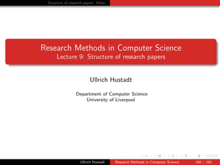 Structure of research papers Hints
Research Methods in Computer Science
Lecture 9: Structure of research papers
Ullrich Hustadt
Department of Computer Science
University of Liverpool
Ullrich Hustadt Research Methods in Computer Science 160 / 183
 