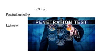 INT 245
Penetration testing
Lecture 0
 