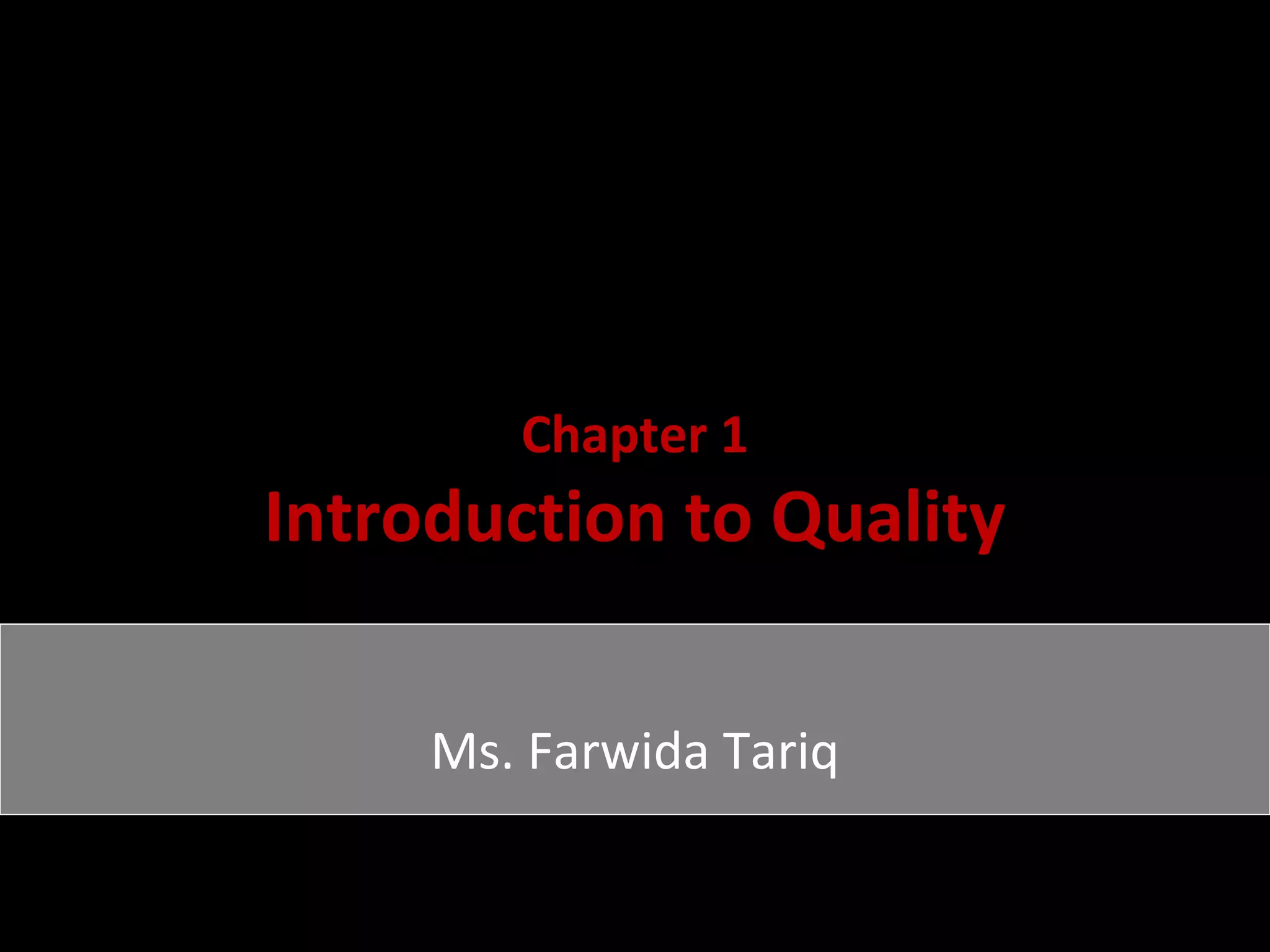 Chapter 1
Introduction to Quality

     Ms. Farwida Tariq
 