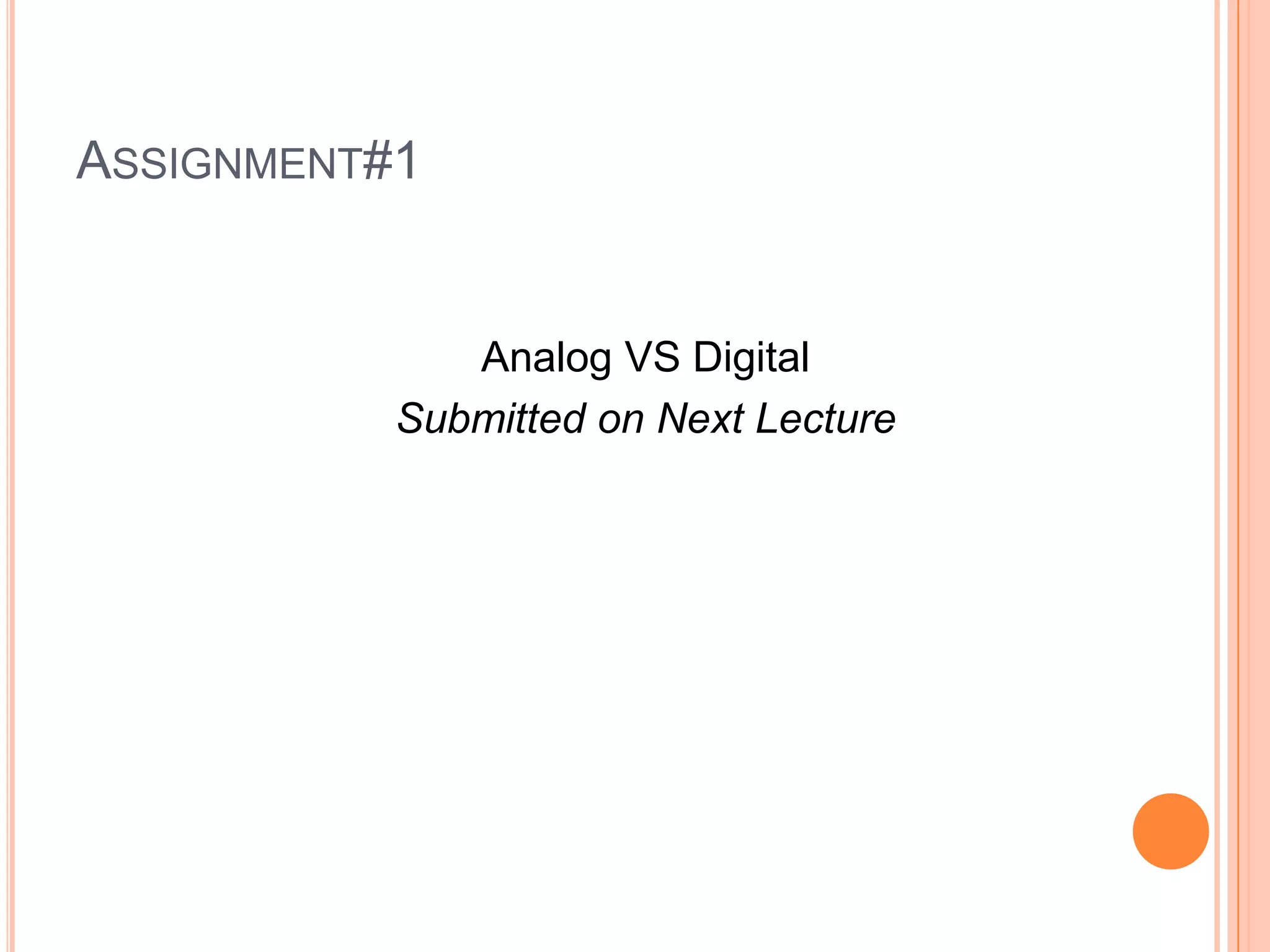 ASSIGNMENT#1

Analog VS Digital
Submitted on Next Lecture

 