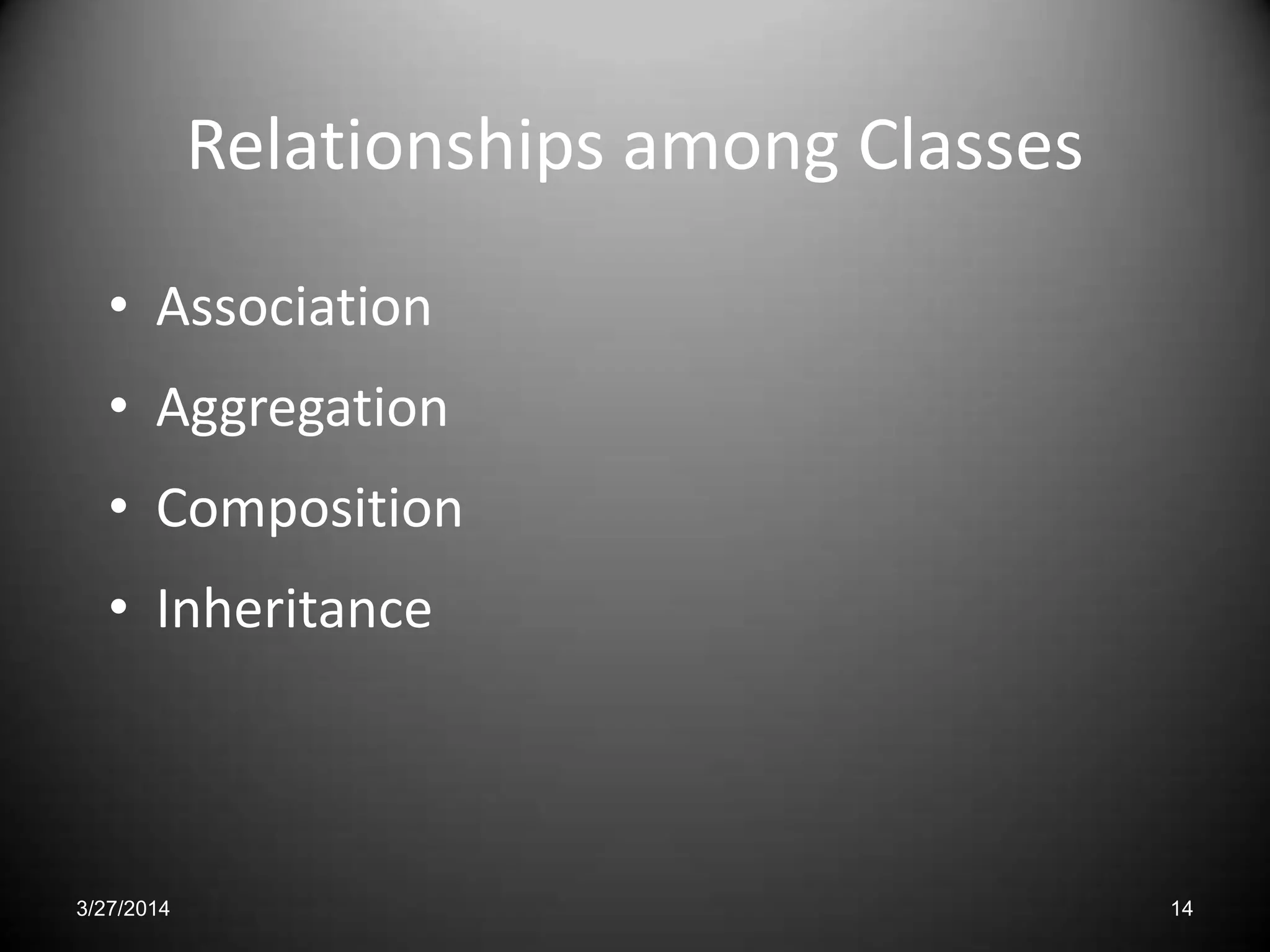 Relationships among Classes
• Association
• Aggregation
• Composition
• Inheritance
143/27/2014
 